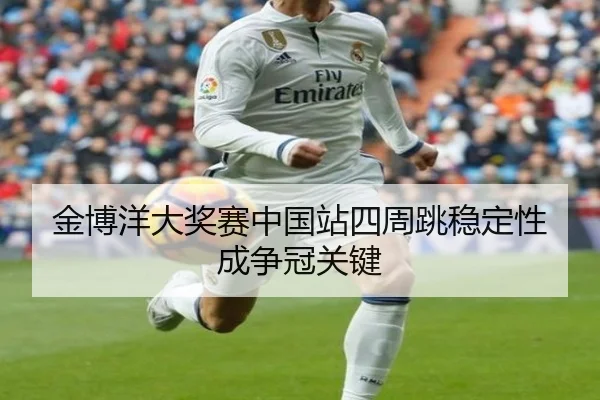 金博洋大奖赛中国站四周跳稳定性成争冠关键