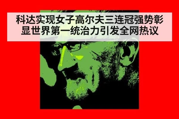科达实现女子高尔夫三连冠强势彰显世界第一统治力引发全网热议